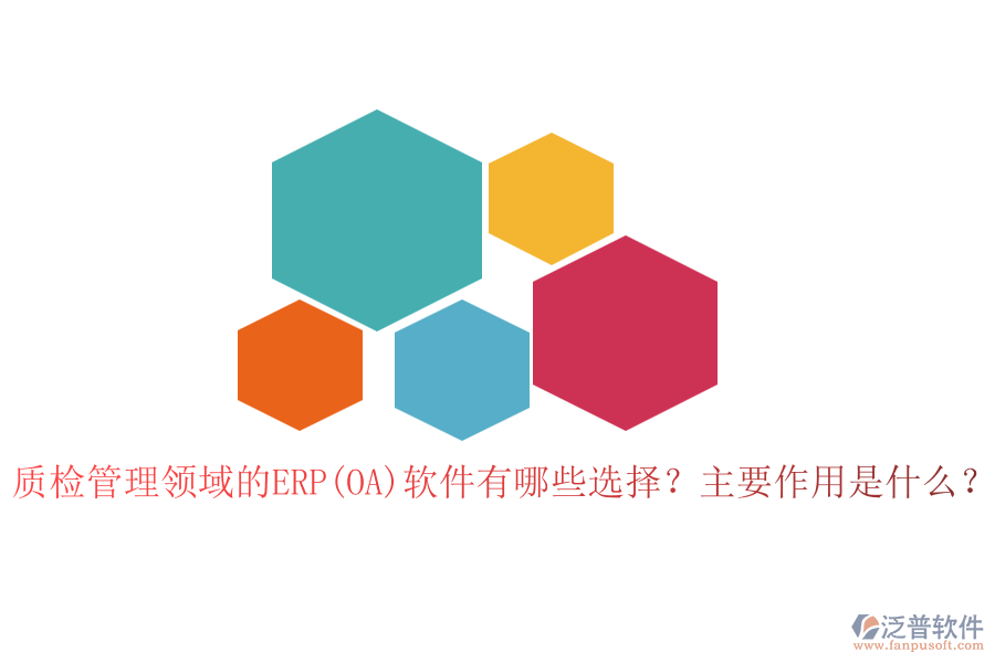 質(zhì)檢管理領(lǐng)域的ERP(OA)軟件有哪些選擇？主要作用是什么？
