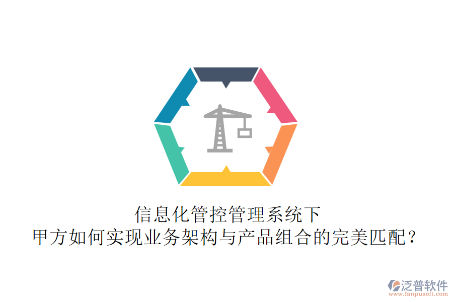 信息化管控管理系統(tǒng)下，甲方如何實(shí)現(xiàn)業(yè)務(wù)架構(gòu)與產(chǎn)品組合的完美匹配？