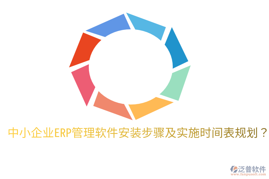  中小企業(yè)ERP管理軟件安裝步驟及實施時間表規(guī)劃？
