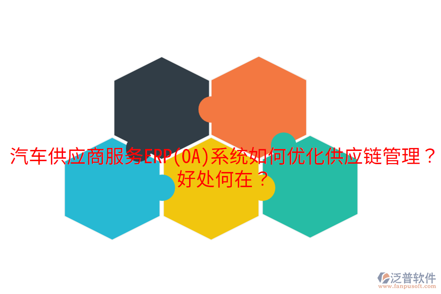 汽車供應商服務ERP(OA)系統(tǒng)如何優(yōu)化供應鏈管理？好處何在？