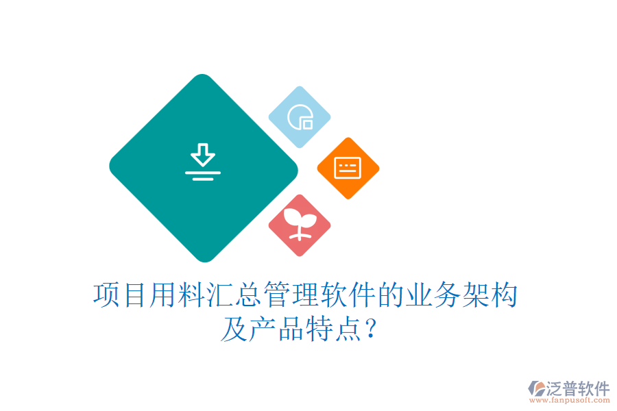 項(xiàng)目用料匯總管理軟件的業(yè)務(wù)架構(gòu)及產(chǎn)品特點(diǎn)？