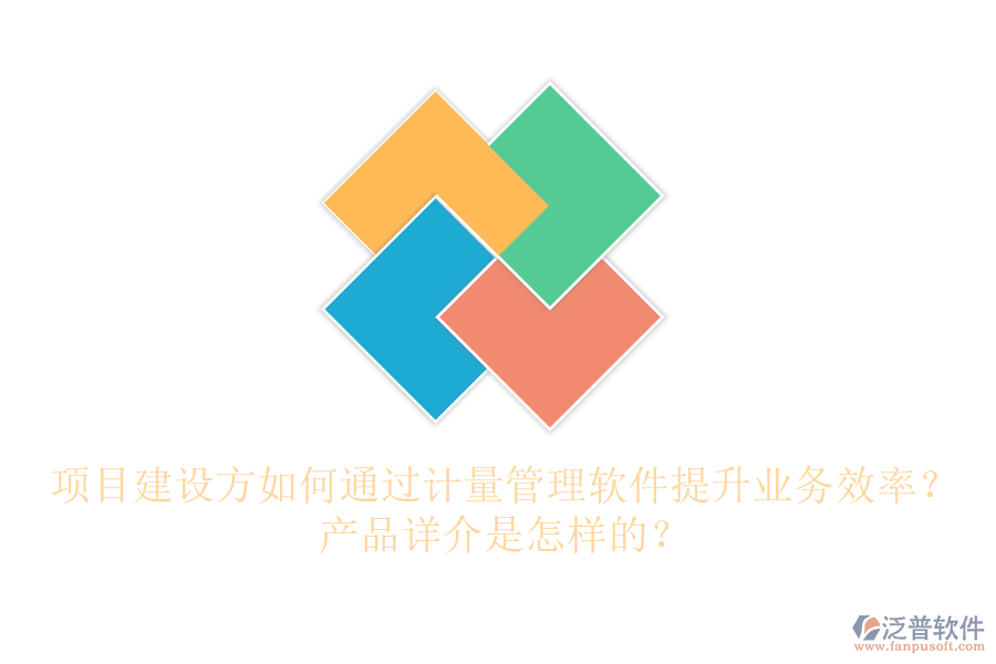 項(xiàng)目建設(shè)方如何通過(guò)計(jì)量管理軟件提升業(yè)務(wù)效率？產(chǎn)品詳介是怎樣的？