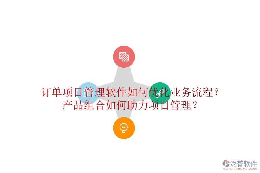 訂單項(xiàng)目管理軟件如何優(yōu)化業(yè)務(wù)流程？產(chǎn)品組合如何助力項(xiàng)目管理？