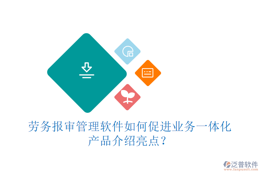 勞務報審管理軟件如何促進業(yè)務一體化？產(chǎn)品介紹亮點？