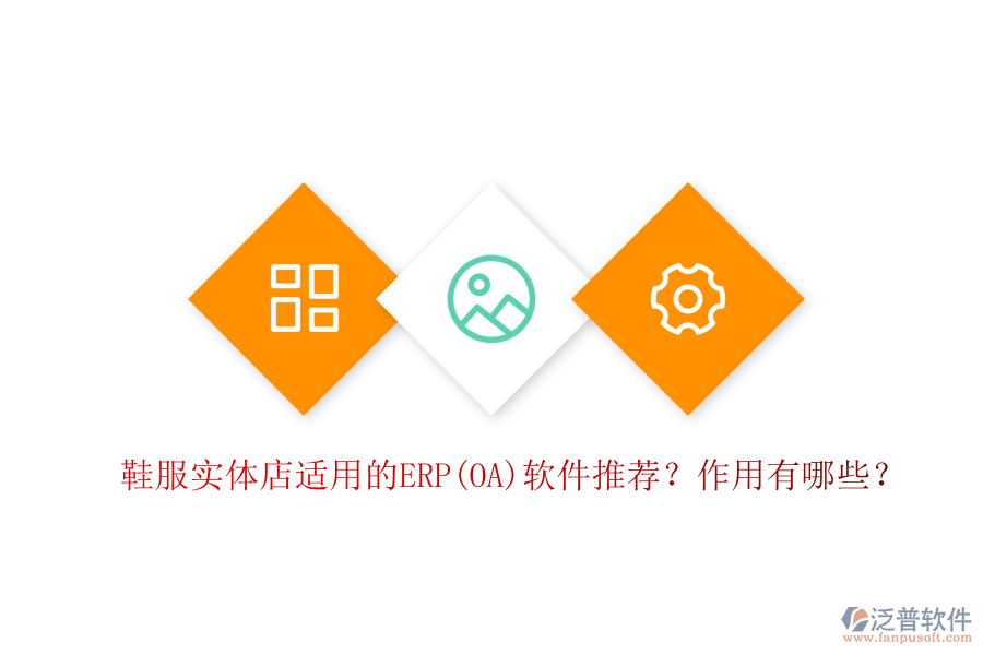 鞋服實(shí)體店適用的ERP(OA)軟件推薦？作用有哪些？