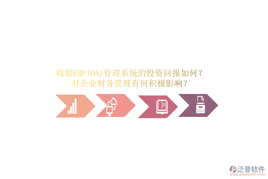 收銀ERP(OA)管理系統(tǒng)的投資回報如何？對企業(yè)財務管理有何積極影響？