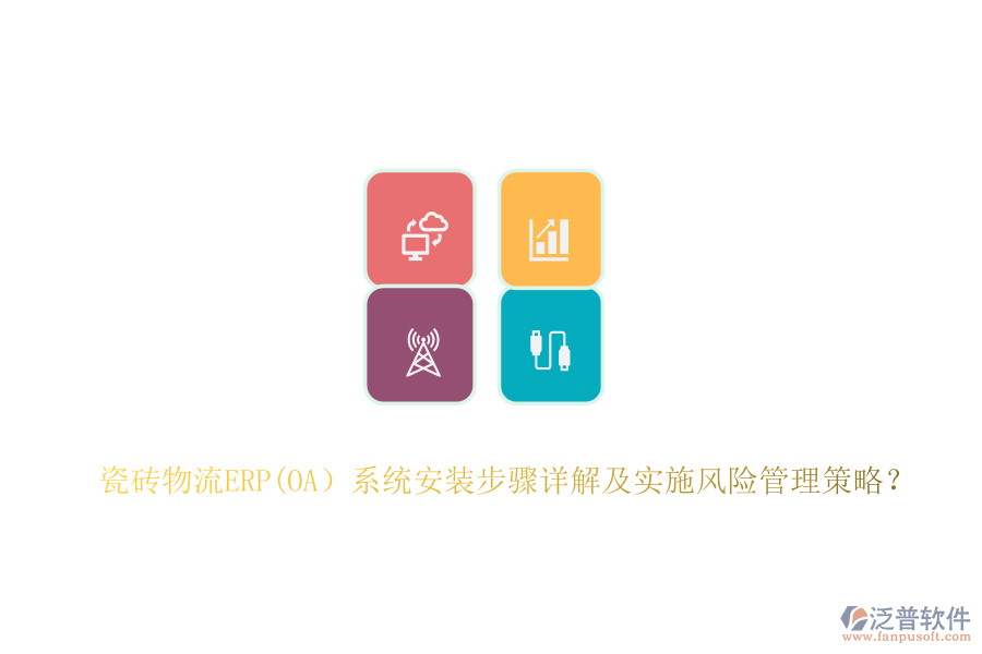 瓷磚物流ERP(OA）系統(tǒng)安裝步驟詳解及實施風險管理策略？