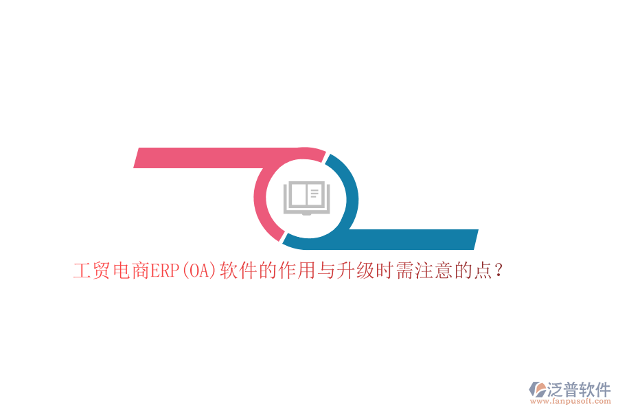 工貿(mào)電商ERP(OA)軟件的作用與升級時需注意的點？