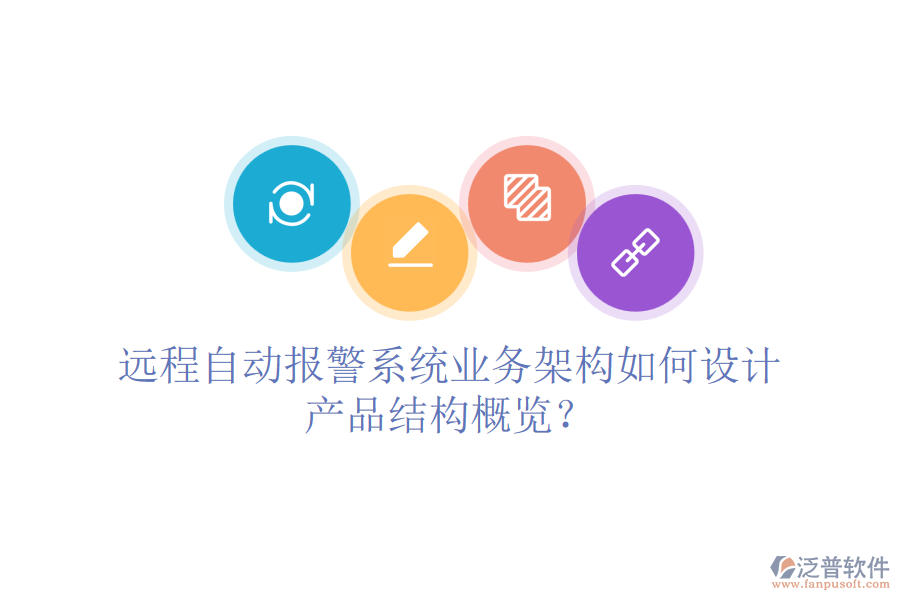 遠(yuǎn)程自動報警系統(tǒng)業(yè)務(wù)架構(gòu)如何設(shè)計，產(chǎn)品結(jié)構(gòu)概覽？