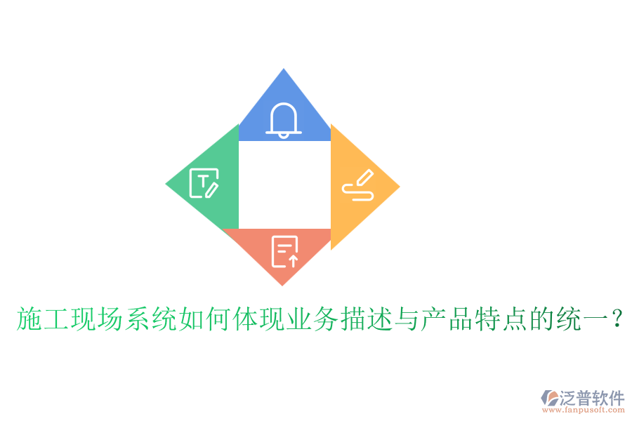 施工現(xiàn)場系統(tǒng)如何體現(xiàn)業(yè)務描述與產品特點的統(tǒng)一？