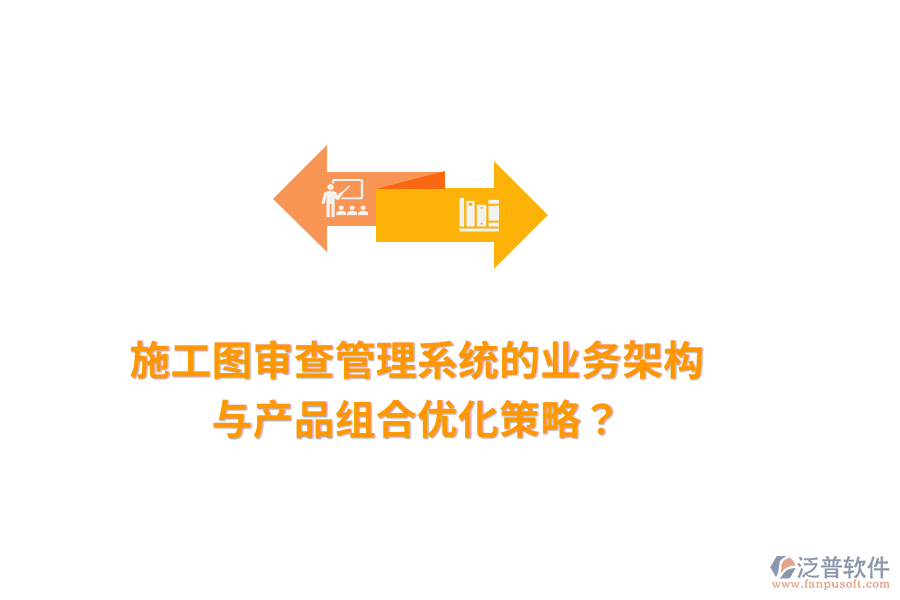 施工圖審查管理系統(tǒng)的業(yè)務(wù)架構(gòu)與產(chǎn)品組合優(yōu)化策略？