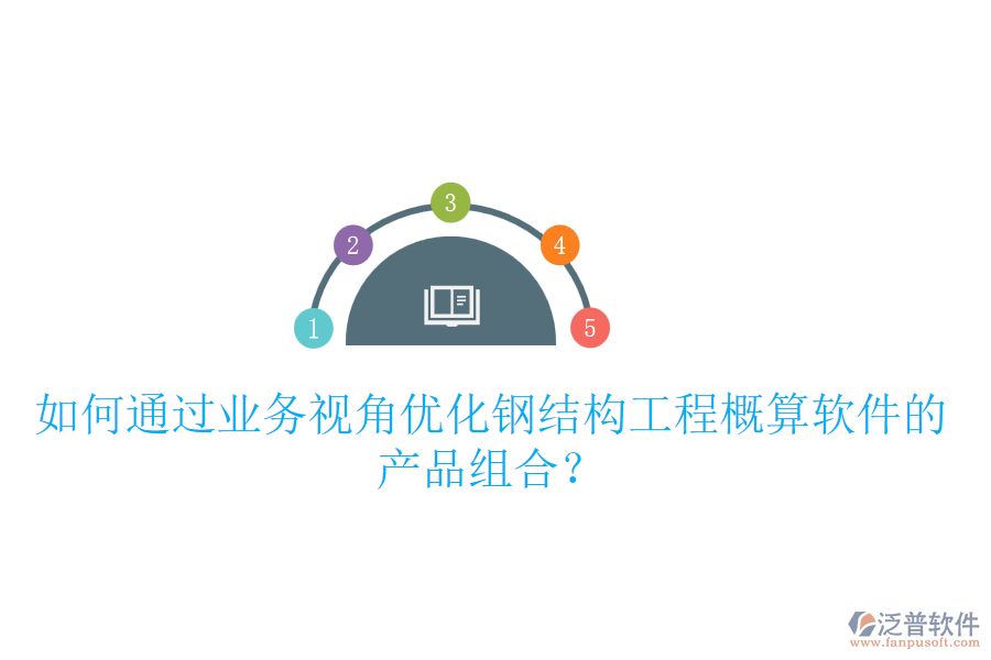如何通過業(yè)務(wù)視角優(yōu)化鋼結(jié)構(gòu)工程概算軟件的產(chǎn)品組合？
