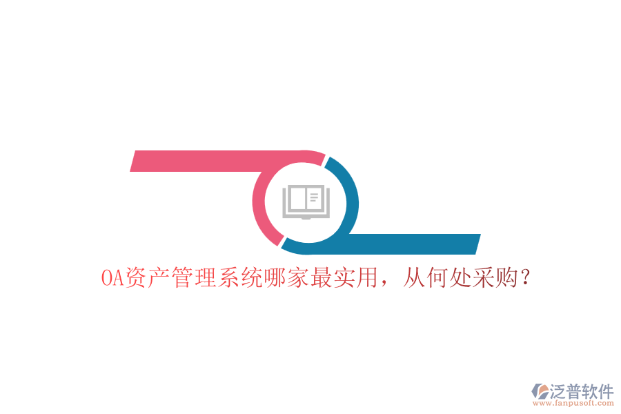 OA資產(chǎn)管理系統(tǒng)哪家最實(shí)用，從何處采購？