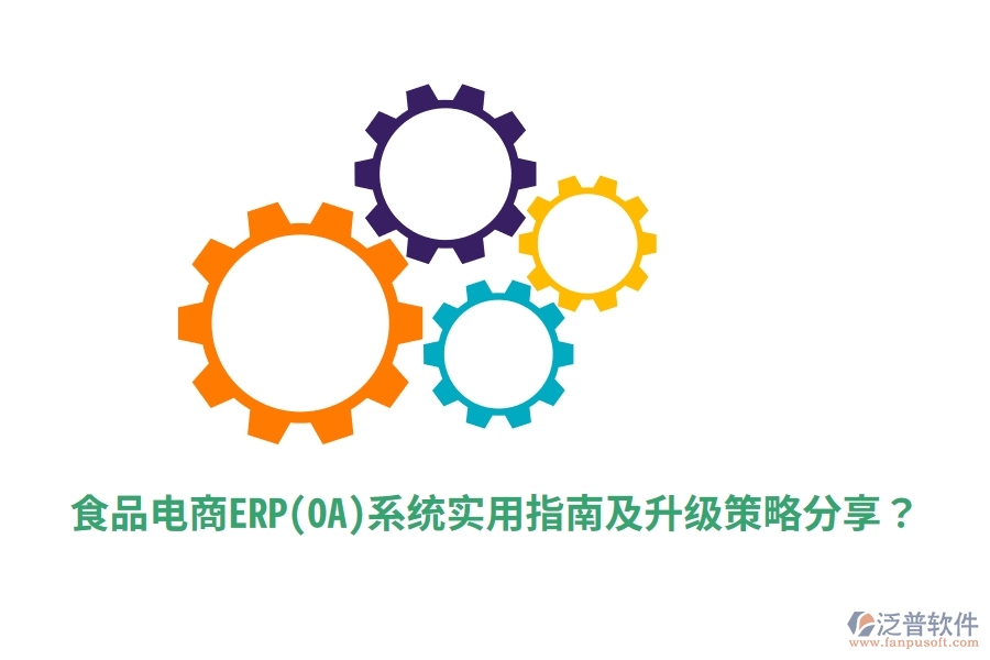 食品電商ERP(OA)系統(tǒng)實(shí)用指南及升級(jí)策略分享？