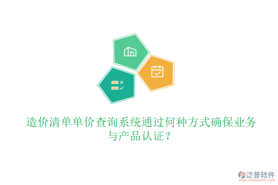 造價(jià)清單單價(jià)查詢系統(tǒng)通過(guò)何種方式確保業(yè)務(wù)與產(chǎn)品認(rèn)證？
