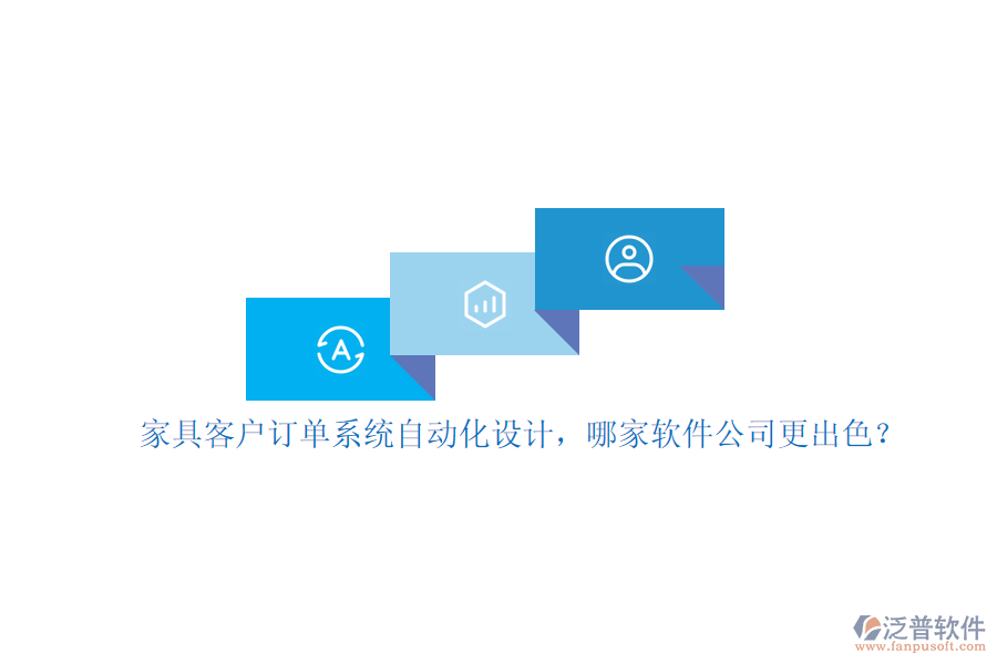 家具客戶訂單系統(tǒng)自動化設(shè)計(jì)，哪家軟件公司更出色？