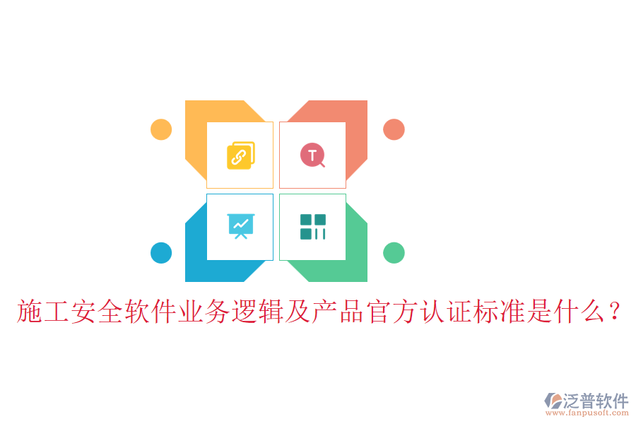 施工安全軟件業(yè)務(wù)邏輯及產(chǎn)品官方認(rèn)證標(biāo)準(zhǔn)是什么？
