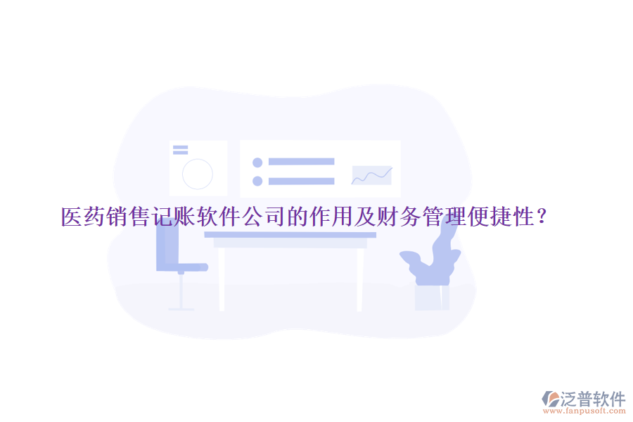 醫(yī)藥銷售記賬軟件公司的作用及財務管理便捷性？