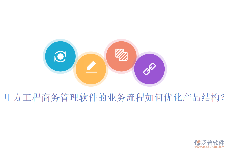 甲方工程商務(wù)管理軟件的業(yè)務(wù)流程如何優(yōu)化產(chǎn)品結(jié)構(gòu)？