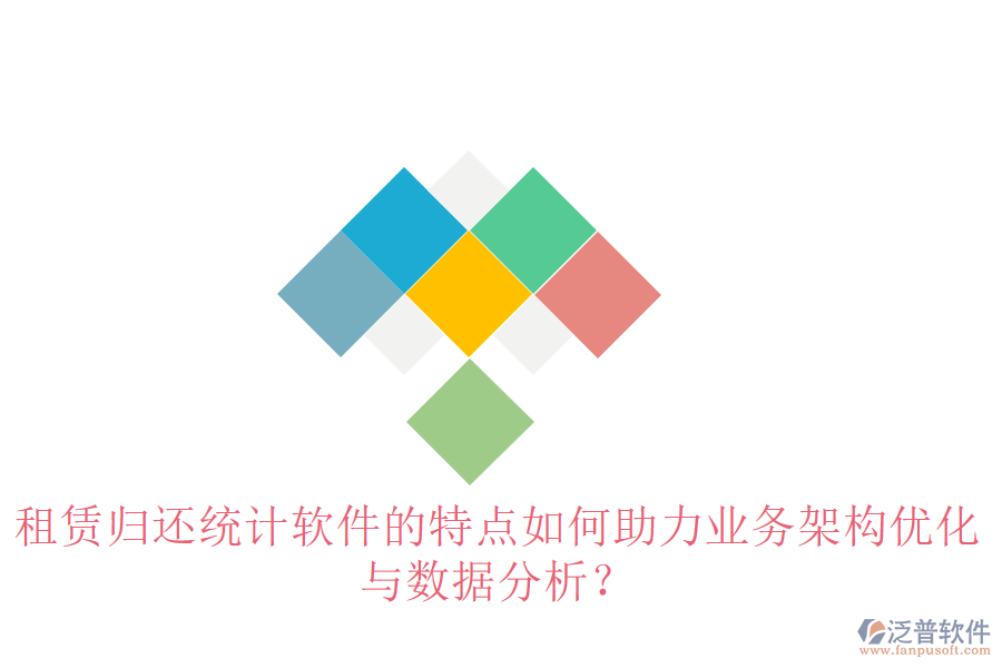 租賃歸還統(tǒng)計(jì)軟件的特點(diǎn)如何助力業(yè)務(wù)架構(gòu)優(yōu)化與數(shù)據(jù)分析？