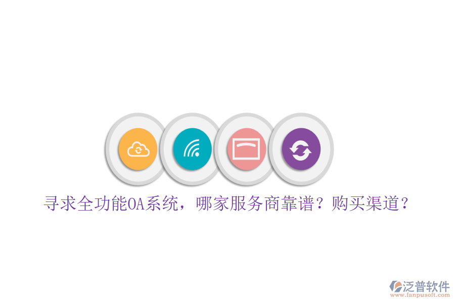 尋求全功能OA系統(tǒng)，哪家服務(wù)商靠譜？購(gòu)買渠道？