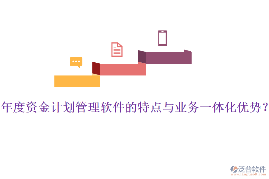 年度資金計劃管理軟件的特點與業(yè)務一體化優(yōu)勢？