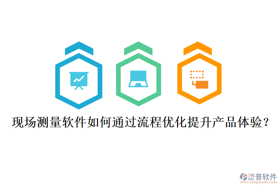 現(xiàn)場測量軟件如何通過流程優(yōu)化提升產(chǎn)品體驗？
