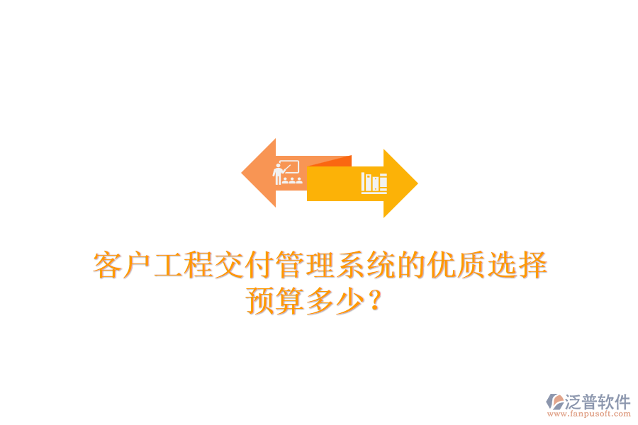 客戶工程交付管理系統(tǒng)的優(yōu)質(zhì)選擇，預(yù)算多少？