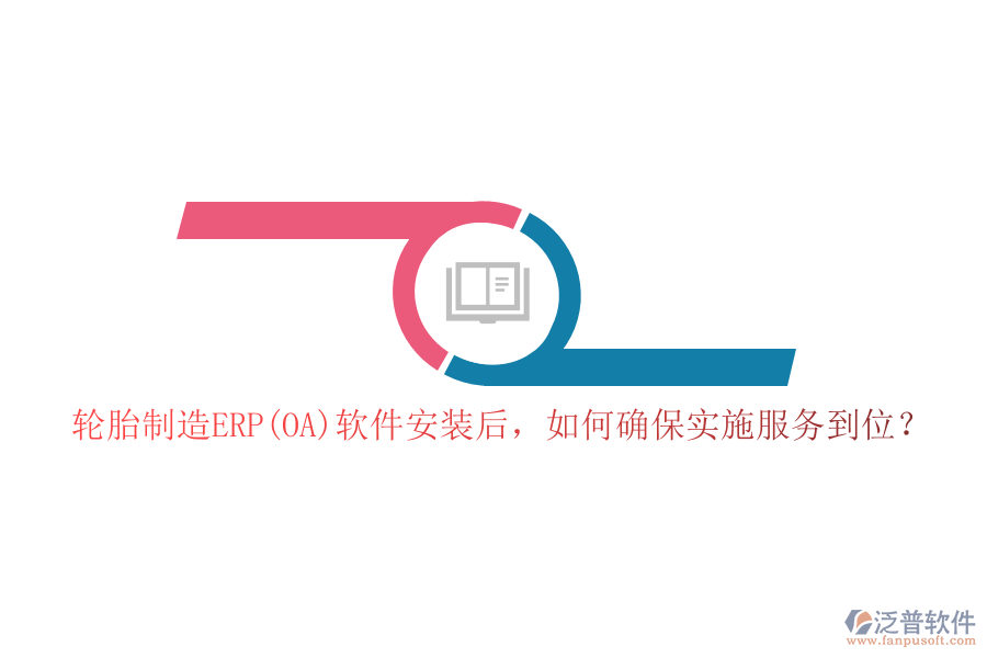 輪胎制造ERP(OA)軟件安裝后，如何確保實(shí)施服務(wù)到位？