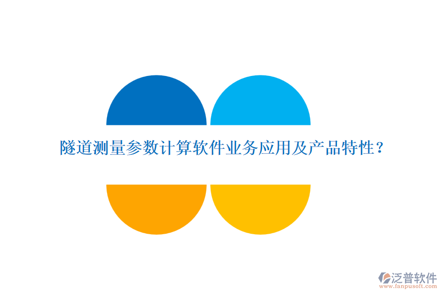 隧道測(cè)量參數(shù)計(jì)算軟件業(yè)務(wù)應(yīng)用及產(chǎn)品特性？
