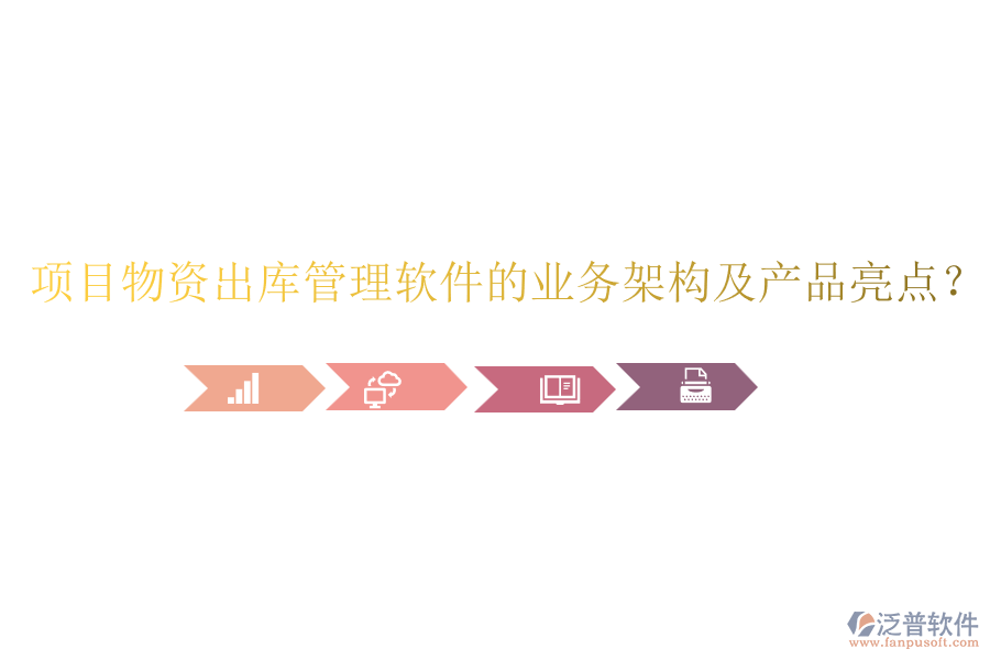項(xiàng)目物資出庫(kù)管理軟件的業(yè)務(wù)架構(gòu)及產(chǎn)品亮點(diǎn)？