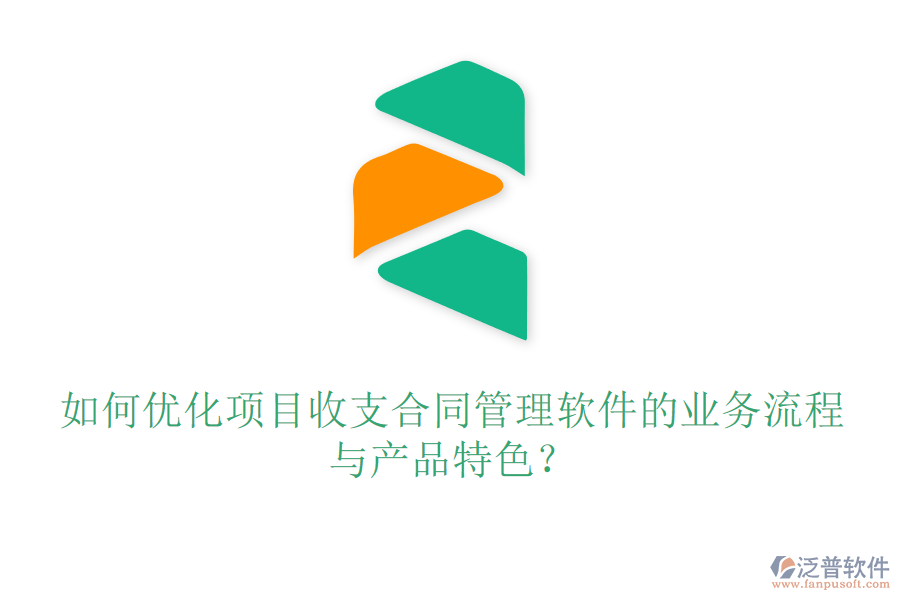 如何優(yōu)化項(xiàng)目收支合同管理軟件的業(yè)務(wù)流程與產(chǎn)品特色？