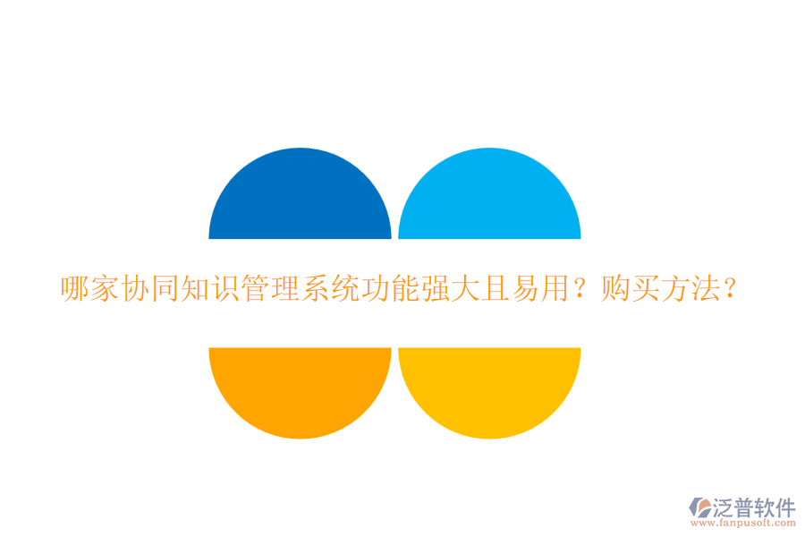 哪家協(xié)同知識管理系統(tǒng)功能強大且易用？購買方法？