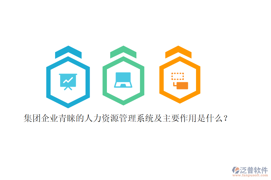集團(tuán)企業(yè)青睞的人力資源管理系統(tǒng)及主要作用是什么？