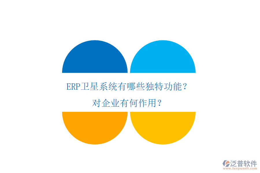 ERP衛(wèi)星系統(tǒng)有哪些獨(dú)特功能？對企業(yè)有何作用？