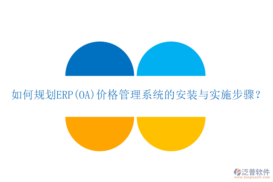如何規(guī)劃ERP(OA)價(jià)格管理系統(tǒng)的安裝與實(shí)施步驟？