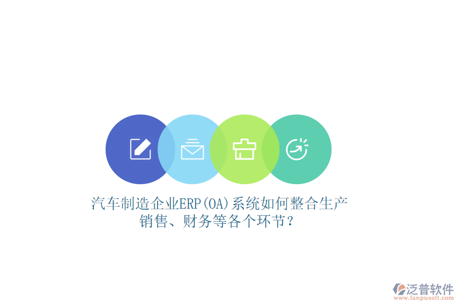 汽車制造企業(yè)ERP(OA)系統(tǒng)如何整合生產(chǎn)、銷售、財(cái)務(wù)等各個(gè)環(huán)節(jié)？