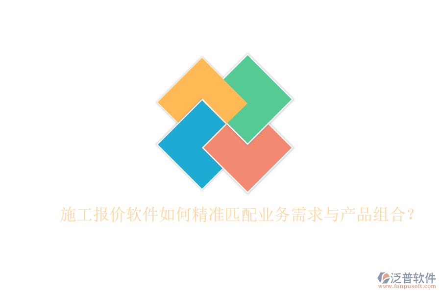 施工報價軟件如何精準(zhǔn)匹配業(yè)務(wù)需求與產(chǎn)品組合？