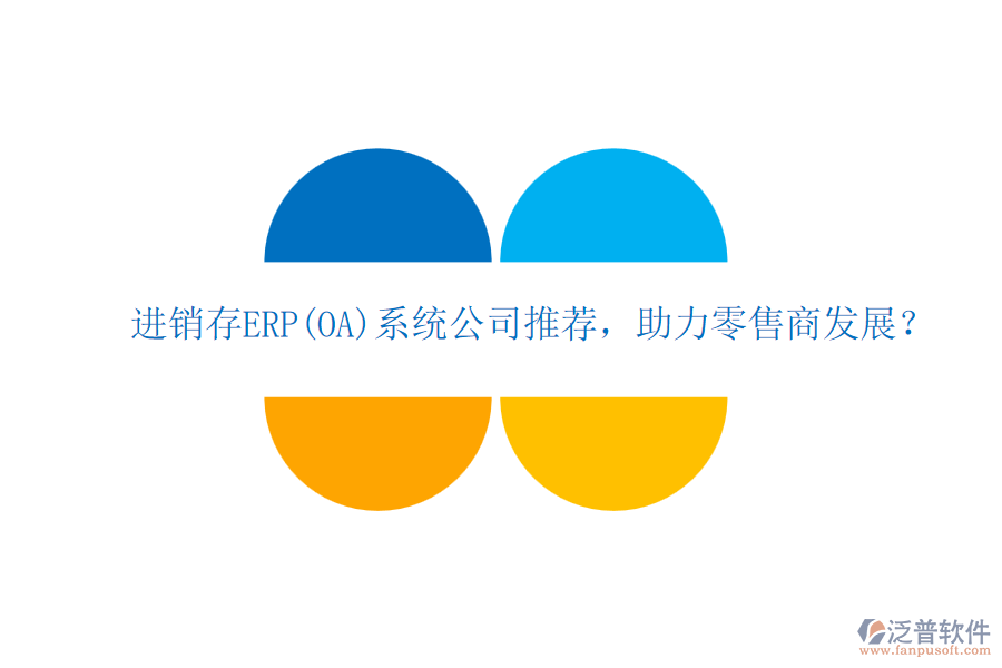進(jìn)銷存ERP(OA)系統(tǒng)公司推薦，助力零售商發(fā)展？