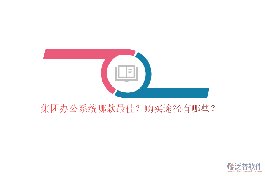 集團(tuán)辦公系統(tǒng)哪款最佳？購買途徑有哪些？