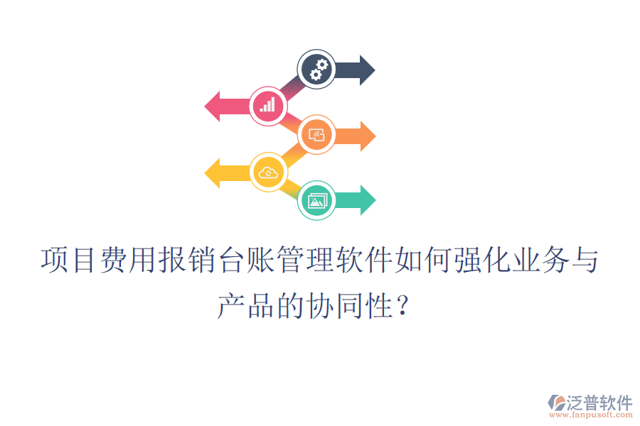 項目費用報銷臺賬管理軟件如何強化業(yè)務(wù)與產(chǎn)品的協(xié)同性？