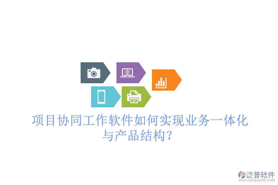 項目協(xié)同工作軟件如何實現(xiàn)業(yè)務一體化與產品結構？