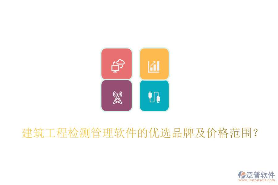 建筑工程檢測(cè)管理軟件的優(yōu)選品牌及價(jià)格范圍？