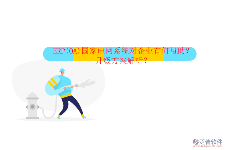 ERP(OA)國家電網(wǎng)系統(tǒng)對企業(yè)有何幫助？升級方案解析？