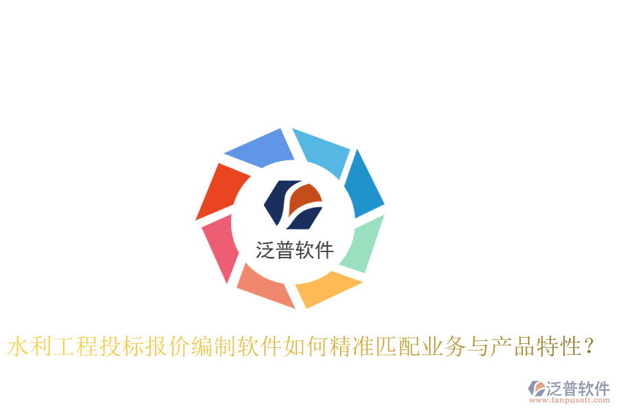 水利工程投標(biāo)報(bào)價(jià)編制軟件如何精準(zhǔn)匹配業(yè)務(wù)與產(chǎn)品特性？
