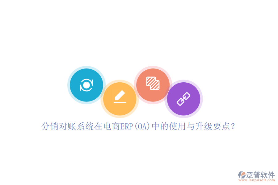 分銷對賬系統(tǒng)在電商ERP(OA)中的使用與升級要點？