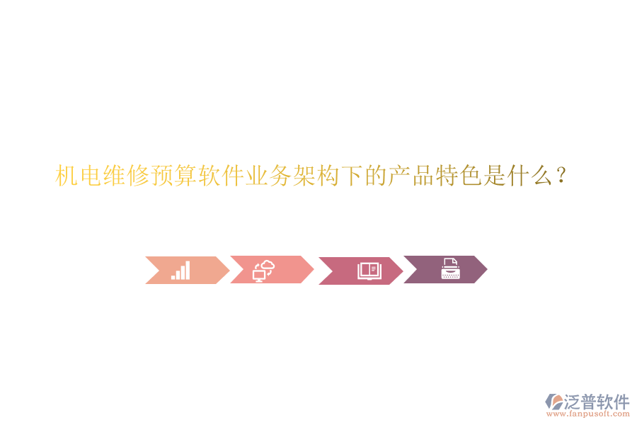 機電維修預(yù)算軟件業(yè)務(wù)架構(gòu)下的產(chǎn)品特色是什么？