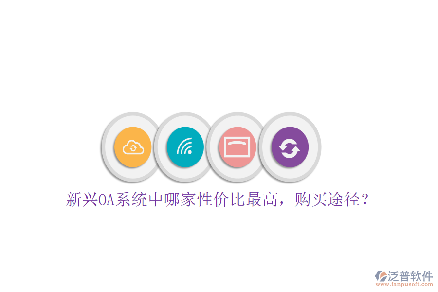 新興OA系統(tǒng)中哪家性價比最高，購買途徑？