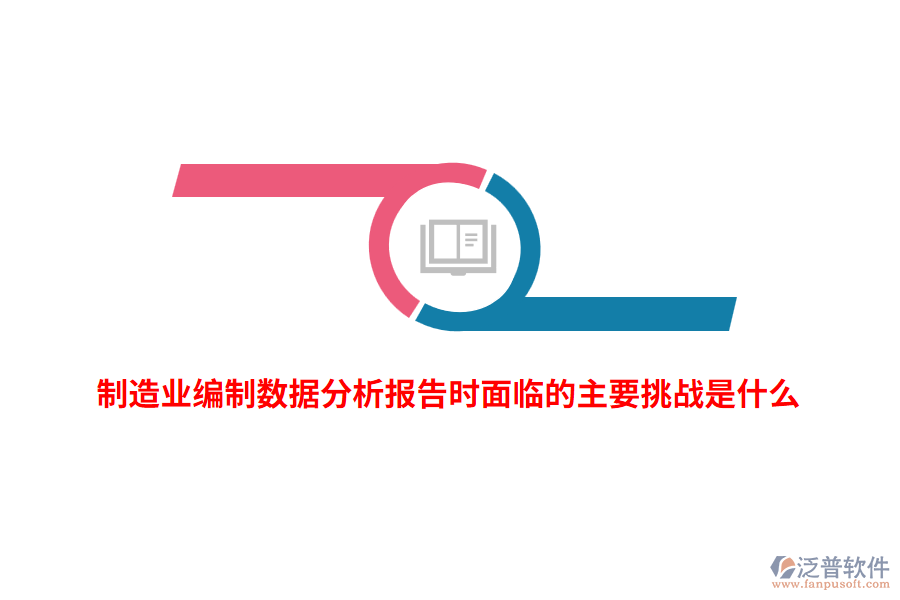 制造業(yè)編制數據分析報告時面臨的主要挑戰(zhàn)是什么？