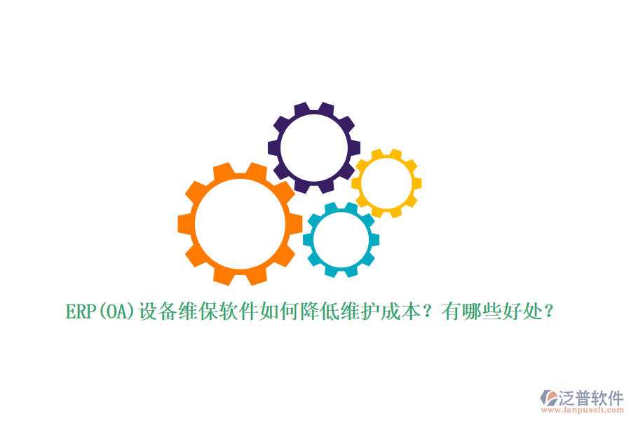 ERP(OA)設備維保軟件如何降低維護成本？有哪些好處？